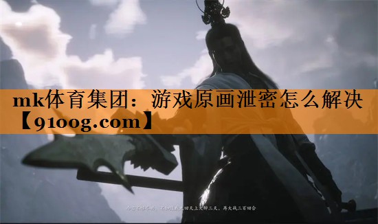 mk体育集团：游戏原画泄密怎么解决