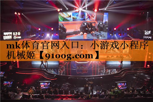 mk体育官网入口：小游戏小程序机械姬