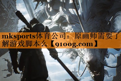 mksports体育公司：原画师需要了解游戏脚本么