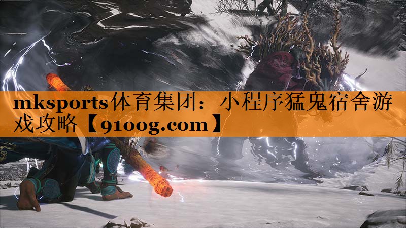 mksports体育集团：小程序猛鬼宿舍游戏攻略