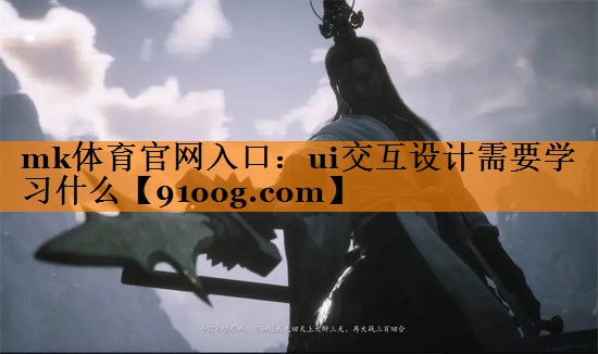 mk体育官网入口：ui交互设计需要学习什么