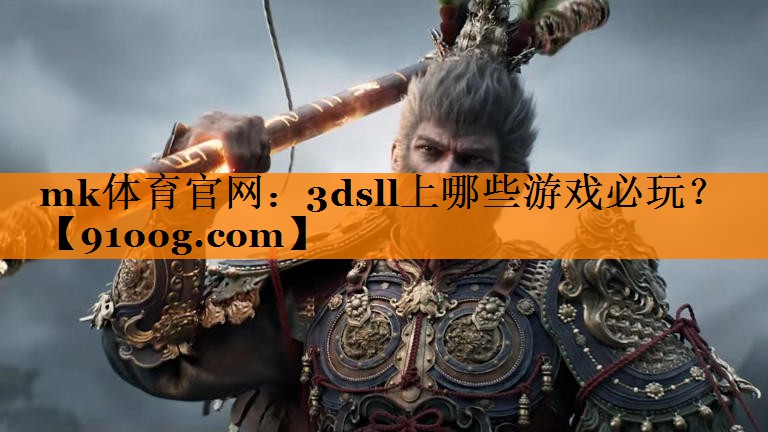 mk体育官网：3dsll上哪些游戏必玩？