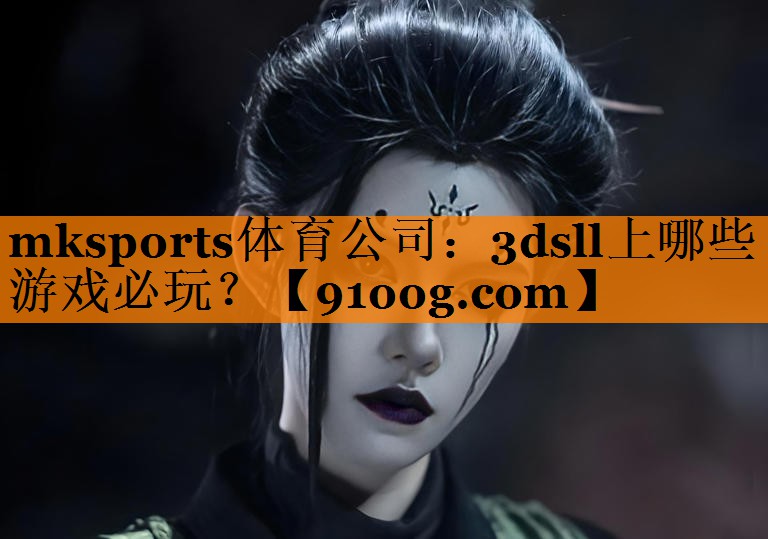 mksports体育公司：3dsll上哪些游戏必玩？