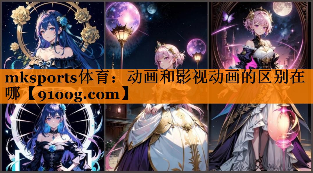 mksports体育：动画和影视动画的区别在哪