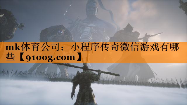 mk体育公司：小程序传奇微信游戏有哪些