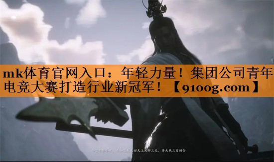 年轻力量！集团公司青年电竞大赛打造行业新冠军！
