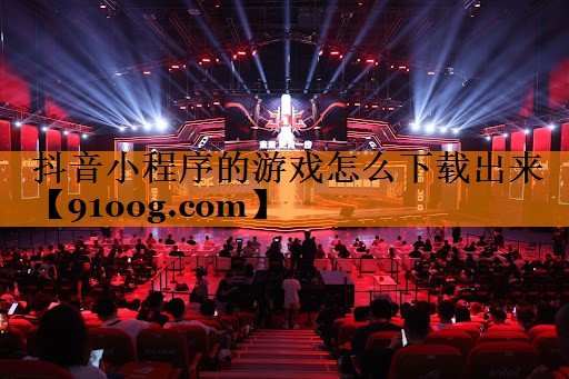 抖音小程序的游戏怎么下载出来 抖音小程序的游戏怎么下载出来