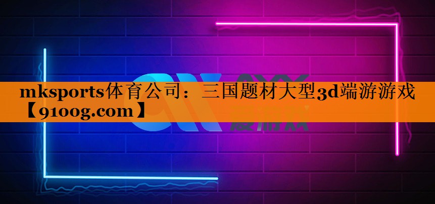 三国题材大型3d端游游戏