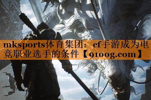 cf手游成为电竞职业选手的条件