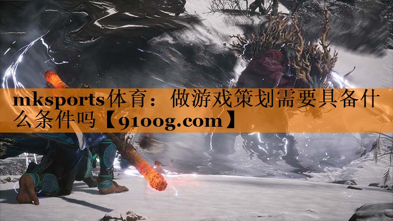 做游戏策划需要具备什么条件吗