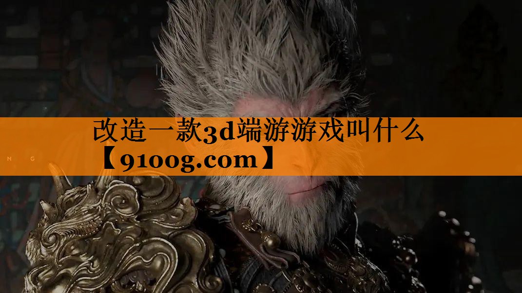 改造一款3d端游游戏叫什么